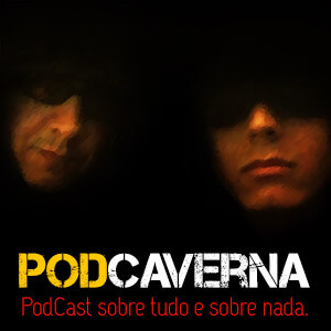 PodCaverna - um podcast sobre tudo e sobre nada.