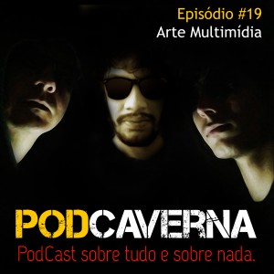 Capa Podcaverna - Episódio 19: Arte Multimídia