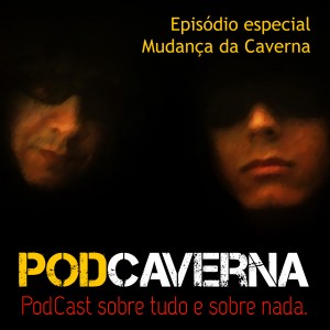 Capa PodCaverna - Episódio Especial Mudança da Caverna