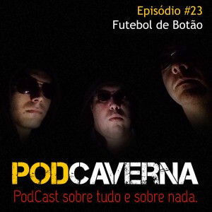 Capa PodCaverna - Episódio 23 - Futebol de Botão