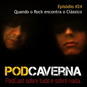 Capa PodCaverna - Episódio 24 - Quando o Rock encontra o Clássico