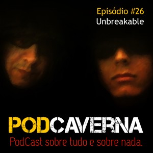 Capa PodCaverna - Episódio 26 - Unbreakable